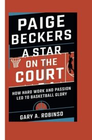Paige Beckers - A Star on the Court - How Hard Work and Passion Led to Basketball Glory cover image