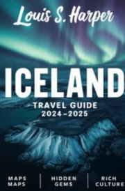 iceland travel guide 2024-2025: Your Ultimate Companion for Exploring Iceland’s Natural Wonders, Hidden Gems, and Unforgettable Adventures. cover image
