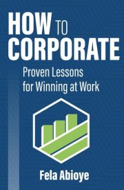 How to Corporate: Proven Lessons for Winning at Work cover image