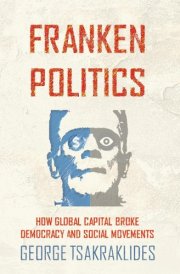 Frankenpolitics: How Global Capital Broke Democracy and Social Movements cover image