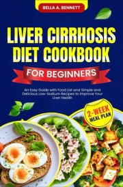LIVER CIRRHOSIS DIET COOKBOOK FOR BEGINNERS: An Easy Guide with Food List and Simple and Delicious Low-Sodium Recipes to Improve Your Liver Health (2-Week Meal Plan) cover image