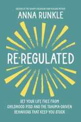 Re-Regulated Set Your Life Free from Childhood PTSD and the Trauma-Driven Behaviors That Keep You Stuck cover image