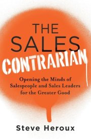 The Sales Contrarian Opening the Minds of Salespeople and Sales Leaders for the Greater Good cover image