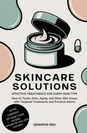 SKINCARE SOLUTIONS: EFFECTIVE TREATMENTS FOR EVERY SKIN TYPE: How to Tackle Acne, Aging, and Other Skin Issues with Targeted Treatments and Practical Advice cover image