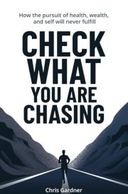 Check What You Are Chasing: How the pursuit of health, wealth, and self will never fulfill cover image