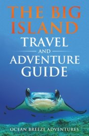 The Big Island Travel and Adventure Guide: The Ultimate Shortcut to Thrills, Beauty, Culture, and Authentic Experiences cover image