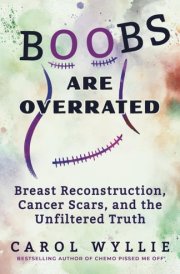 Boobs Are Overrated: Breast Reconstruction, Cancer Scars, and the Unfiltered Truth cover image