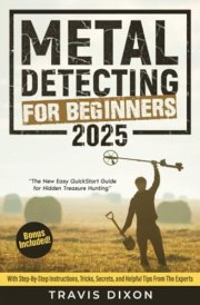 Metal Detecting For Beginners: The New Easy QuickStart Guide for Hidden Treasure Hunting. With Step-By-Step Instructions, Tricks, Secrets, and Helpful Tips from The Experts. Bonus Included! cover image