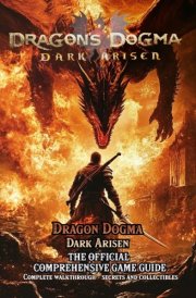 Dragon's Dogma Dark Arisen: THE OFFICIAL COMPREHENSIVE GAME GUIDE - Complete Walkthrough, Secrets and Collectibles cover image