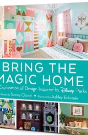 Bring the Magic Home An Exploration of Design Inspired by Disney Parks cover image