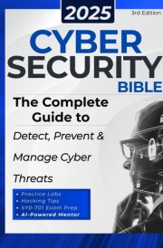 Cybersecurity Bible: The Complete Guide to Detect, Prevent and Manage Cyber Threats | Includes Practical Tests & Hacking Tips for IT Security Specialists cover image