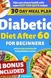 Diabetic Diet After 60 for Beginners: Take care of your health with super easy and quick recipes and a 30-day meal plan for lasting diabetes control cover image