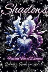 Shadows Frosted Floral Designs Coloring Book for Adults: Winter-Inspired Floral Illustrations on Black for a Relaxing Coloring Journey cover image