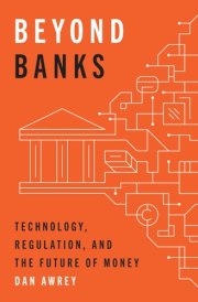 Beyond Banks Technology, Regulation, and the Future of Money cover image