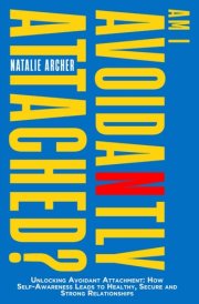 Am I Avoidantly Attached? Unlocking Avoidant Attachment: How Self-Awareness Leads to Healthy, Secure and Strong Relationships cover image