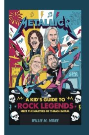 Metallica - A Kid's Guide to Rock Legends - Meet the Masters of Thrash Metal cover image