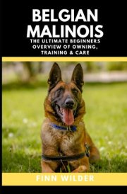 Belgian Malinois: The Ultimate Beginners Overview Of Owning, Training & Care cover image