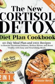The New Cortisol Detox Diet Plan Cookbook: 60-Day Meal Plan and 240+ Recipes to Restore Hormonal Balance, Reduce Stress, and Boost Vitality with Easy and Nourishing Meals. cover image