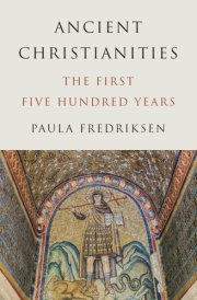 Ancient Christianities The First Five Hundred Years cover image