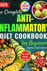 The Complete Anti-Inflammatory Diet Cookbook for Beginners: Simple, Tasty Recipes to Enhance Immunity, Restore Gut Function, Ease Chronic Pain and Allergies, with a 30-Day Meal Plan & Color Pictures cover image