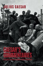 Caesar's Commentaries: The Gallic Wars, The Civil Wars, The Alexandrian, African, and Spanish Wars cover image