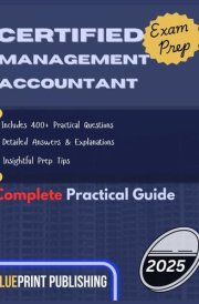 Certified Management Accountant Exam Prep 2025: Includes 400+ Practical Questions, Detailed Answers & Explanations. Insightful Prep Tips. cover image