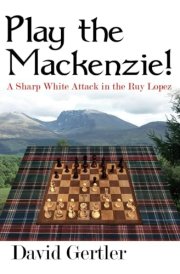 Play the Mackenzie! - a Sharp White Attack in the Ruy Lopez cover image