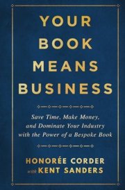 Your Book Means Business Save Time, Make Money, and Dominate Your Industry with the Power of a Bespoke Book cover image