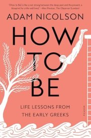 How to Be Life Lessons from the Early Greeks cover image