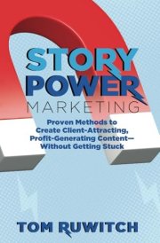 Story Power Marketing: Proven Methods to Create Client-Attracting, Profit-Generating Content—Without Getting Stuck cover image