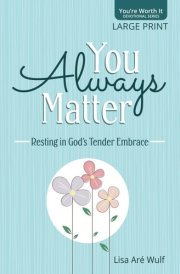 You Always Matter - Large Print: Resting in God's Tender Embrace ("You're Worth It" Devotional Series) cover image