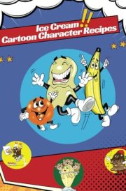 Ice Cream Cartoon Character Recipes (ice cream cartoon characters) cover image
