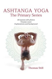 Ashtanga Yoga The Primary Series - All Asanas with Photos, Vinyasa Count, Explanations and Background cover image