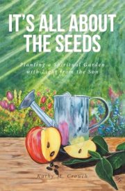 It's All About the Seeds Planting a Spiritual Garden with Light from the Son cover image