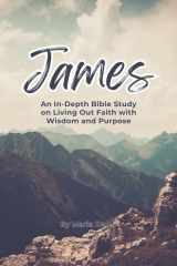 James: An In-Depth Bible Study on Living Out Faith with Wisdom and Purpose: A Scripture-Based Study on Faith in Action, Spiritual Maturity, and Godly Living cover image
