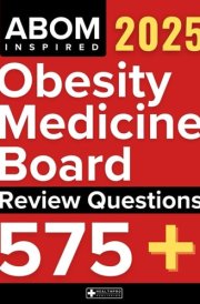 Obesity Medicine Board Review Questions 2025 [ABOM Inspired]: 575+ In-Depth Q&A to Ensure Your Exam Success cover image