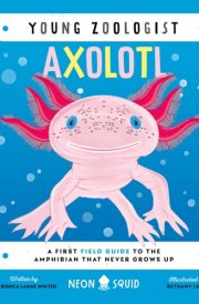 Axolotl (Young Zoologist) A First Field Guide to the Amphibian That Never Grows Up cover image