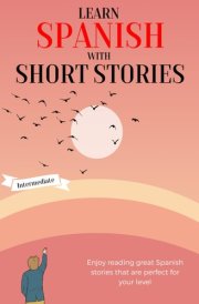 Learn Spanish with Short Stories - Intermediate: Enjoy reading great Spanish stories that are perfect for your level | B1 - B2 Level cover image