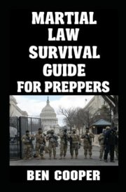 Martial Law Survival Guide For Preppers: The Ultimate Beginner’s Guide On How To Prepare For and Survive Martial Law When It Is Declared In Your Town or City (Practical Prepping) cover image