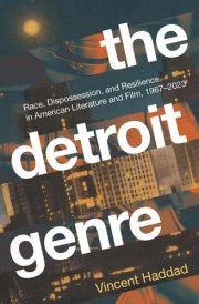 The Detroit Genre Race, Dispossession, and Resilience in American Literature and Film, 1967-2023 cover image
