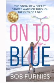 On To Blue The Story of a Breast Cancer Warrior Through the Eyes of a Dad cover image