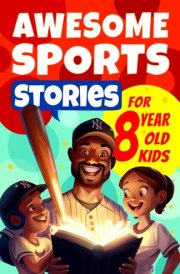 Awesome Sports Stories for 8 Year Old Kids: The Most Unbelievable Tales that Actually Happened (Awesome Stories for 8 Year Olds) cover image