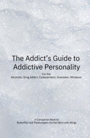 The Addict’s Guide to Addictive Personality: For the Alcoholic, Drug Addict, Codependent, Overeater, Whatever cover image