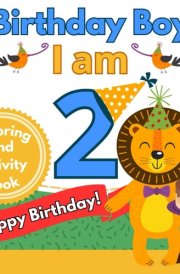Birthday Boy I am 2! Coloring and Activity Book: Perfect Gift for Toddler 2-Year-Old, with Fun and Big Pictures Animals, Balloons, and Cakes cover image