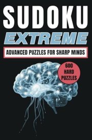 Sudoku Extreme: 600 Hardcore Puzzles to Challenge Your Brain: The Ultimate Sudoku Book for Puzzle Masters: Push Your Limits with Brutally Difficult Grids and Expert-Level Challenges cover image