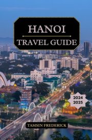 Hanoi Travel Guide 2024 - 2025: Discover Hidden Gems, Cultural Landmarks, Culinary Delights, Plus Essential Information on Accommodation, Transportation, and Outdoor Activities cover image