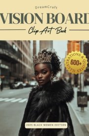 The Ultimate Dreamcraft 2025 Vision Board Clip Art Book for Black Women: Manifest Your Dream Home, Money, Mental Health, and Travel With a Collage of ... Affirmations (Ultimate Vision Board Supplies) cover image