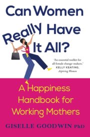 Can Women Really Have it All? A Happiness Handbook for Working Mothers cover image