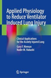 Applied Physiology to Reduce Ventilator Induced Lung Injury Clinical Applications for the Acutely Injured Lung cover image