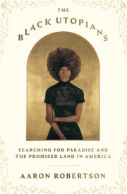 The Black Utopians Searching for Paradise and the Promised Land in America cover image